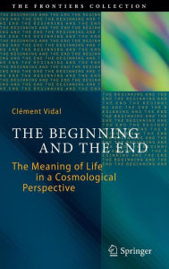 Title: The Beginning and the End: The Meaning of Life in a Cosmological Perspective, Author: Clïment Vidal