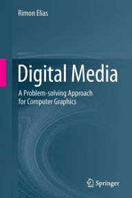 Title: Digital Media: A Problem-solving Approach for Computer Graphics, Author: Rimon Elias