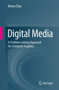 Title: Digital Media: A Problem-solving Approach for Computer Graphics, Author: Rimon Elias