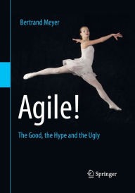 Title: Agile!: The Good, the Hype and the Ugly, Author: Bertrand Meyer
