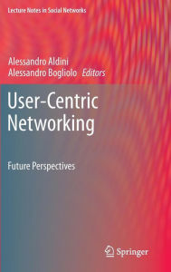 Title: User-Centric Networking: Future Perspectives, Author: Alessandro Aldini