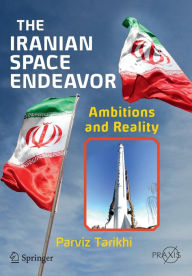 Title: The Iranian Space Endeavor: Ambitions and Reality, Author: Parviz Tarikhi
