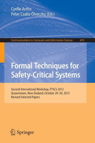 Title: Formal Techniques for Safety-Critical Systems: Second International Workshop, FTSCS 2013, Queenstown, New Zealand, October 29--30, 2013. Revised Selected Papers, Author: Cyrille Artho