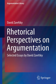 Title: Rhetorical Perspectives on Argumentation: Selected Essays by David Zarefsky, Author: David Zarefsky