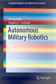 Title: Autonomous Military Robotics, Author: Vishnu Nath