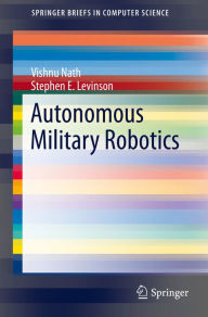 Title: Autonomous Military Robotics, Author: Vishnu Nath