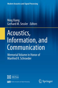 Title: Acoustics, Information, and Communication: Memorial Volume in Honor of Manfred R. Schroeder, Author: Ning Xiang
