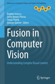 Title: Fusion in Computer Vision: Understanding Complex Visual Content, Author: Bogdan Ionescu