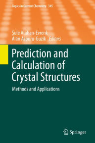 Title: Prediction and Calculation of Crystal Structures: Methods and Applications, Author: Sule Atahan-Evrenk
