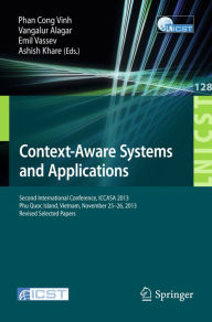 Title: Context-Aware Systems and Applications: Second International Conference, ICCASA 2013, Phu Quoc Island, Vietnam, November 25-26, 2013, Revised Selected Papers, Author: Phan Cong Vinh