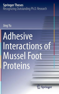 Title: Adhesive Interactions of Mussel Foot Proteins, Author: Jing Yu