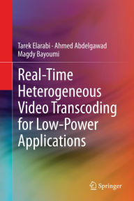 Title: Real-Time Heterogeneous Video Transcoding for Low-Power Applications, Author: Tarek Elarabi