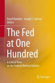 Title: The Fed at One Hundred: A Critical View on the Federal Reserve System, Author: David Howden