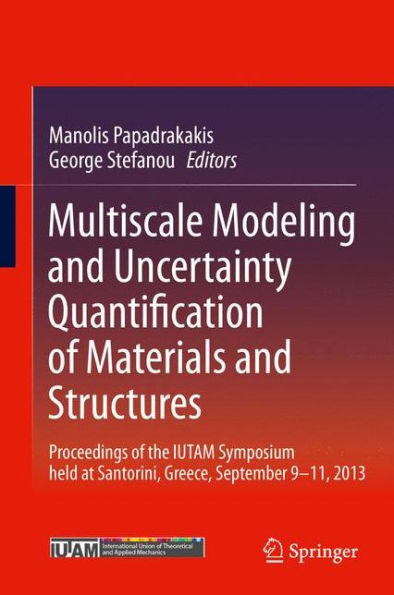 Multiscale Modeling and Uncertainty Quantification of Materials Structures: Proceedings the IUTAM Symposium held at Santorini, Greece, September 9-11, 2013.