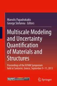 Title: Multiscale Modeling and Uncertainty Quantification of Materials and Structures: Proceedings of the IUTAM Symposium held at Santorini, Greece, September 9-11, 2013., Author: Manolis Papadrakakis