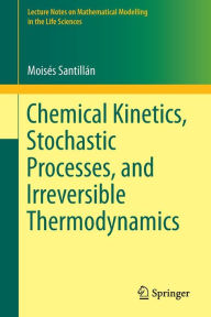 Title: Chemical Kinetics, Stochastic Processes, and Irreversible Thermodynamics, Author: Moisés Santillán