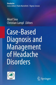 Title: Case-Based Diagnosis and Management of Headache Disorders, Author: Aksel Siva