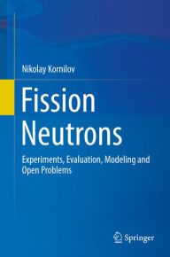 Title: Fission Neutrons: Experiments, Evaluation, Modeling and Open Problems, Author: Nikolay Kornilov