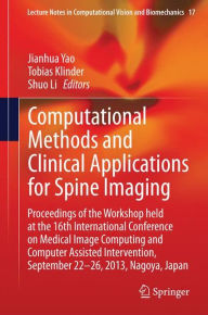 Title: Computational Methods and Clinical Applications for Spine Imaging: Proceedings of the Workshop held at the 16th International Conference on Medical Image Computing and Computer Assisted Intervention, September 22-26, 2013, Nagoya, Japan, Author: Jianhua Yao