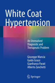 Title: White Coat Hypertension: An Unresolved Diagnostic and Therapeutic Problem, Author: Giuseppe Mancia