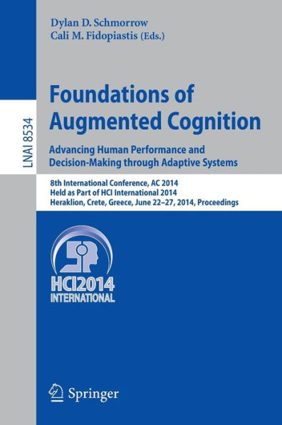 Foundations of Augmented Cognition. Advancing Human Performance and Decision-Making through Adaptive Systems: 8th International Conference, AC 2014, Held as Part of HCI International 2014, Heraklion, Crete, Greece, June 22-27, 2014, Proceedings