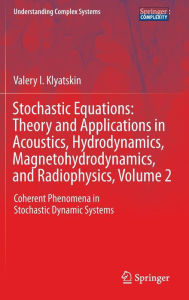 Title: Stochastic Equations: Theory and Applications in Acoustics, Hydrodynamics, Magnetohydrodynamics, and Radiophysics, Volume 2: Coherent Phenomena in Stochastic Dynamic Systems, Author: Valery I. Klyatskin