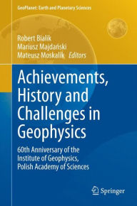 Title: Achievements, History and Challenges in Geophysics: 60th Anniversary of the Institute of Geophysics, Polish Academy of Sciences, Author: Robert Bialik