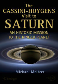 Title: The Cassini-Huygens Visit to Saturn: An Historic Mission to the Ringed Planet, Author: Michael Meltzer