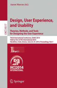 Title: Design, User Experience, and Usability: Theories, Methods, and Tools for Designing the User Experience: Third International Conference, DUXU 2014, Held as Part of the HCI International 2014, Heraklion, Crete, Greece, June 22-27, 2014, Proceedings, Part I, Author: Aaron Marcus