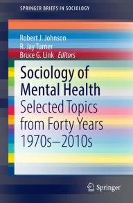 Title: Sociology of Mental Health: Selected Topics from Forty Years 1970s-2010s, Author: Robert J. Johnson