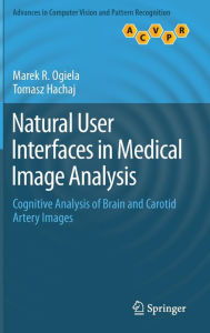 Title: Natural User Interfaces in Medical Image Analysis: Cognitive Analysis of Brain and Carotid Artery Images, Author: Marek R. Ogiela