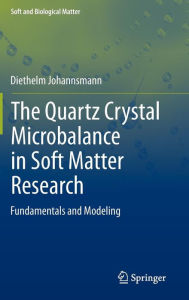 Title: The Quartz Crystal Microbalance in Soft Matter Research: Fundamentals and Modeling, Author: Diethelm Johannsmann