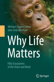 Title: Why Life Matters: Fifty Ecosystems of the Heart and Mind, Author: Michael Charles Tobias