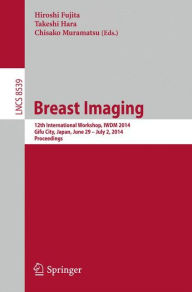 Title: Breast Imaging: 12th International Workshop, IWDM 2014, Gifu City, Japan, June 29 - July 2, 2014, Proceedings, Author: Hiroshi Fujita