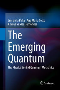 Title: The Emerging Quantum: The Physics Behind Quantum Mechanics, Author: Luis de la Peña