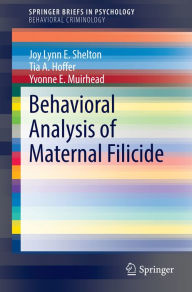 Title: Behavioral Analysis of Maternal Filicide, Author: Joy Lynn E. Shelton