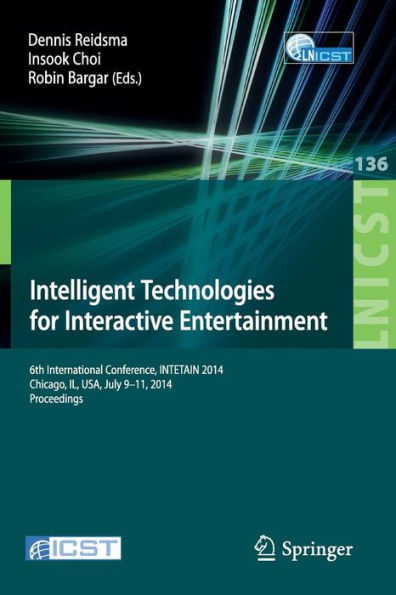 Intelligent Technologies for Interactive Entertainment: 6th International Conference, INTETAIN 2014, Chicago, IL, USA, July 9-11, 2014. Proceedings