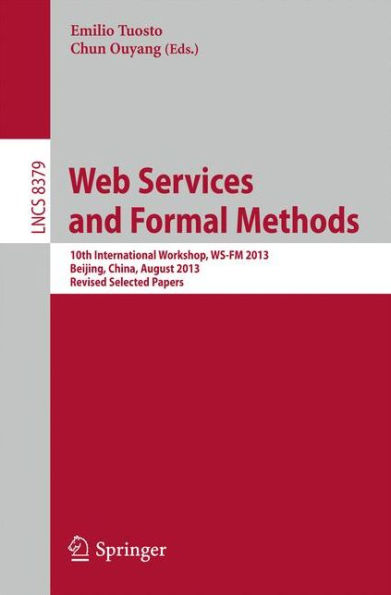Web Services and Formal Methods: 10th International Workshop, WS-FM 2013, Beijing, China, August 2013, Revised Selected Papers