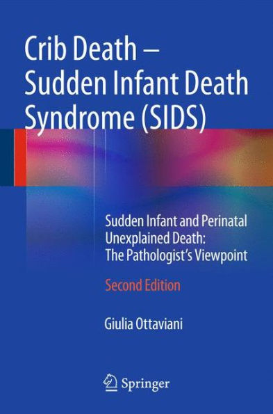 Crib Death - Sudden Infant Death Syndrome (SIDS): Sudden Infant and Perinatal Unexplained Death: The Pathologist's Viewpoint / Edition 2