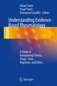 Title: Understanding Evidence-Based Rheumatology: A Guide to Interpreting Criteria, Drugs, Trials, Registries, and Ethics, Author: Hasan Yazici