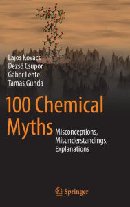 Title: 100 Chemical Myths: Misconceptions, Misunderstandings, Explanations, Author: Lajos Kovïcs