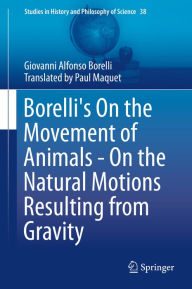 Title: Borelli's On the Movement of Animals - On the Natural Motions Resulting from Gravity, Author: Giovanni Alfonso Borelli