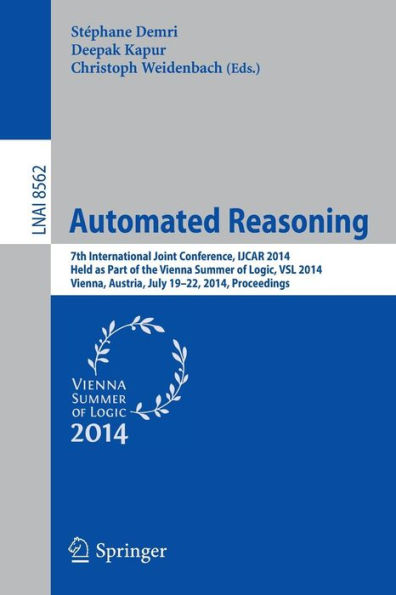 Automated Reasoning: 7th International Joint Conference, IJCAR 2014, Held as Part of the Vienna Summer of Logic, Vienna, Austria, July 19-22, 2014, Proceedings