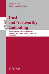 Title: Trust and Trustworthy Computing: 7th International Conference, TRUST 2014, Heraklion, Crete, Greece, June 30 -- July 2, 2014, Proceedings, Author: Thorsten Holz