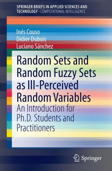 Random Sets and Random Fuzzy Sets as Ill-Perceived Random Variables: An Introduction for Ph.D. Students and Practitioners