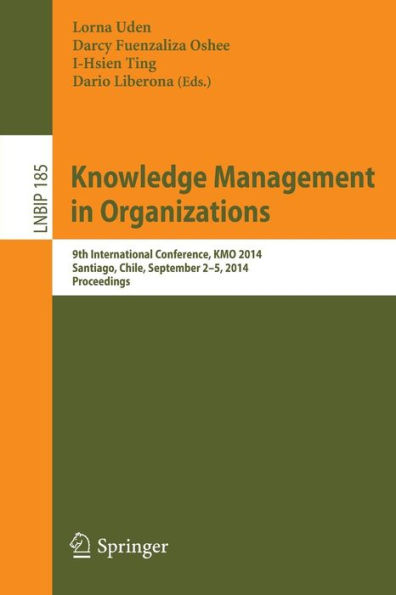 Knowledge Management Organizations: 9th International Conference, KMO 2014, Santiago, Chile, September 2-5, Proceedings