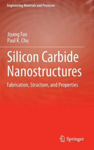 Title: Silicon Carbide Nanostructures: Fabrication, Structure, and Properties, Author: Jiyang Fan