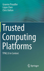 Title: Trusted Computing Platforms: TPM2.0 in Context, Author: Graeme Proudler