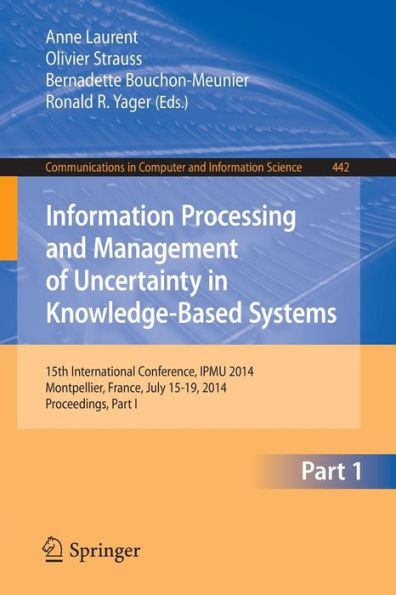 Information Processing and Management of Uncertainty: 15th International Conference on Information Processing and Management of Uncertainty in Knowledge-Based Systems, IPMU 2014, Montpellier, France, July 15-19, 2014. Proceedings, Part I