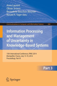 Title: Information Processing and Management of Uncertainty: 15th International Conference on Information Processing and Management of Uncertainty in Knowledge-Based Systems, IPMU 2014, Montpellier, France, July 15-19, 2014. Proceedings, Part III, Author: Anne Laurent